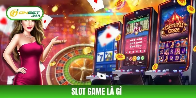 Slot Game Là Gì? Hình Thức Quay Thưởng Hấp Dẫn Tại ONBET