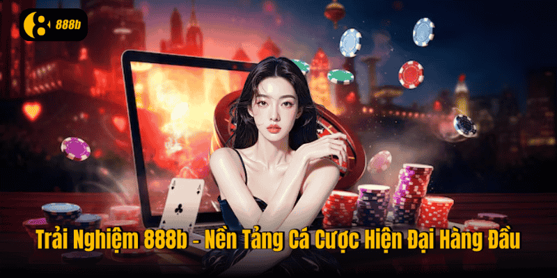 Trải Nghiệm 888b – Nền Tảng Cá Cược Hiện Đại Hàng Đầu